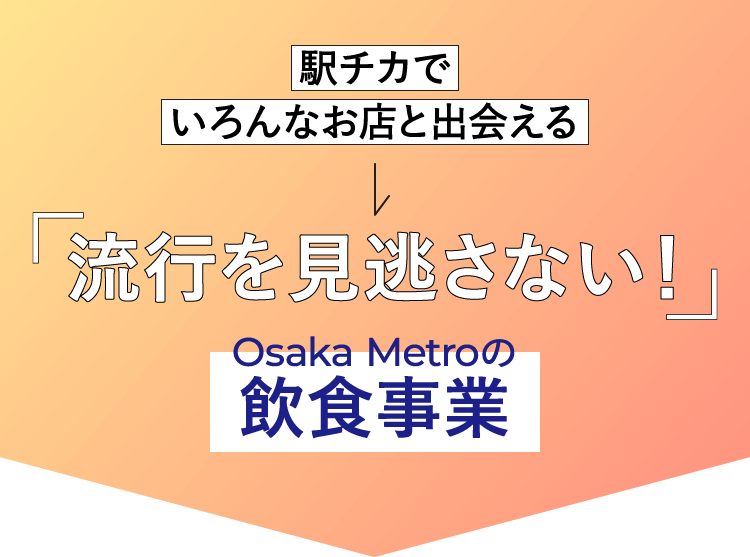 「流行を見逃さない！」Osaka Metroの飲食事業